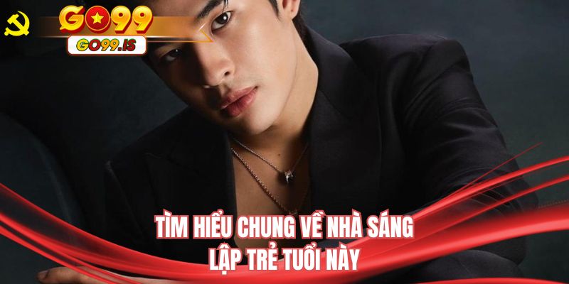 Tìm hiểu chung về nhà sáng lập trẻ tuổi này